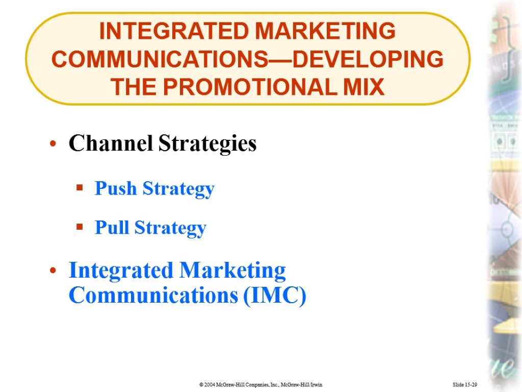 INTEGRATED MARKETING COMMUNICATIONS—DEVELOPING THE PROMOTIONAL MIX Slide 15-29 Push Strategy Pull Strategy Channel Strategies